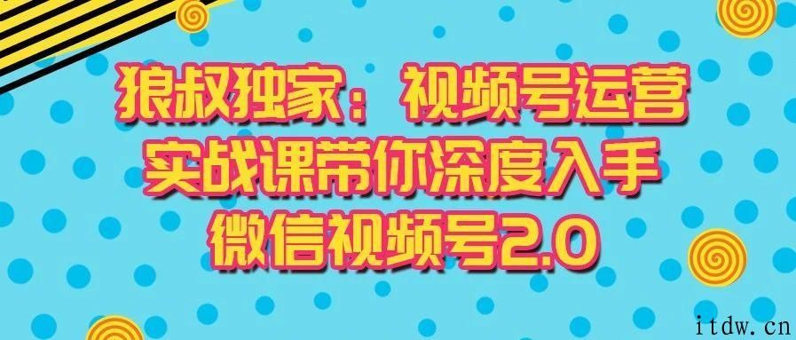 狼叔视频号运营实战2.0