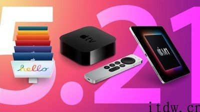 iPhone悄悄的确认新款 24 英寸 iMac、M1 iPad Pro 和 Apple TV 将于 5 月 21 日发货