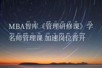 MBA智库《管理研修课》学名师管理课 加速岗位晋升