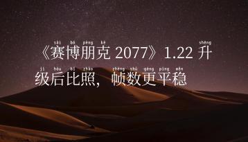 《赛博朋克 2077》1.22 升级后比照，帧数更平稳