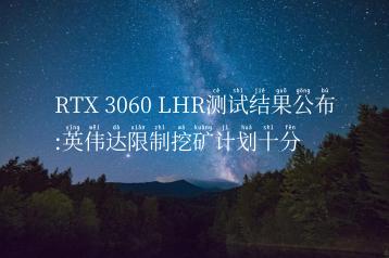 RTX 3060 LHR测试结果公布:英伟达限制挖矿计划十分