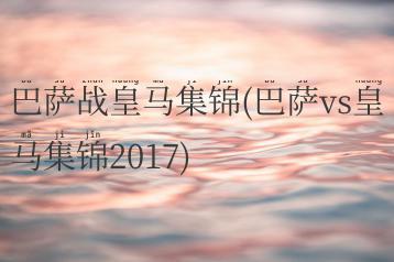 巴萨战皇马集锦(巴萨vs皇马集锦2017)