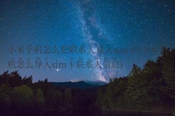 小米手机怎么把联系人导入sim卡(小米手机怎么导入sim卡联系人信息)