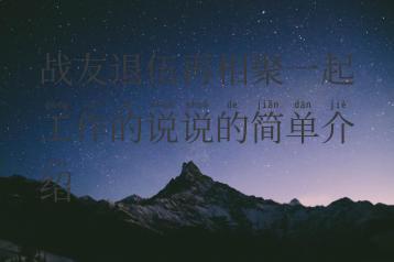 战友退伍再相聚一起工作的说说的简单介绍