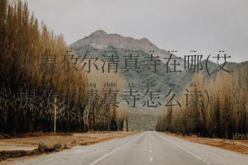 艾提尕尔清真寺在哪(艾提尕尔清真寺怎么读)