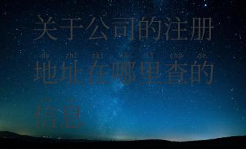 关于公司的注册地址在哪里查的信息