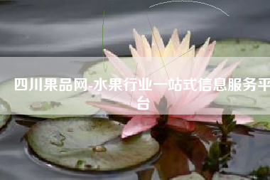 四川果品网-水果行业一站式信息服务平台