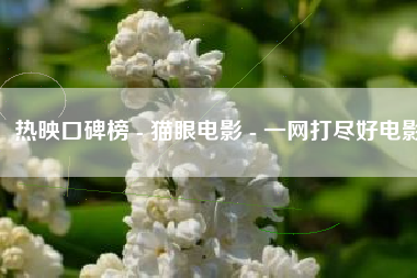热映口碑榜 - 猫眼电影 - 一网打尽好电影
