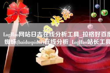 LogHao网站日志在线分析工具_拉格好百度蜘蛛(baiduspider)在线分析_LogHao站长工具