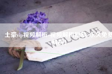 土豪vip视频解析-视频解析播放-永久免费解析！