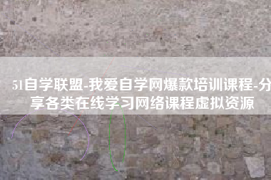 51自学联盟-我爱自学网爆款培训课程-分享各类在线学习网络课程虚拟资源