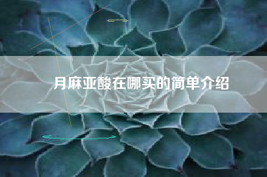 月麻亚酸在哪买的简单介绍