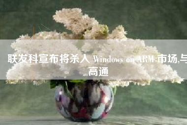 联发科宣布将杀入 Windows on ARM 市场,与高通