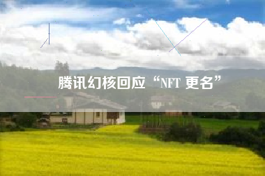 腾讯幻核回应“NFT 更名”