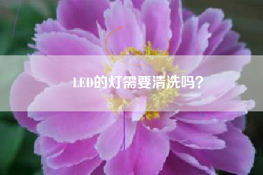 LED的灯需要清洗吗？