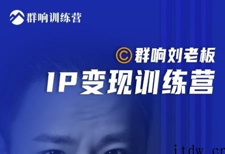 群响刘老板·IP变现训练营第6期：教你搞流量新姿势，IP打造获客私域经…