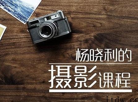 杨晓利摄影课程拥有大师级的摄影思维：搞定相机手机无人机