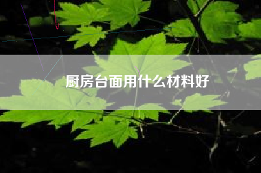 厨房台面用什么材料好