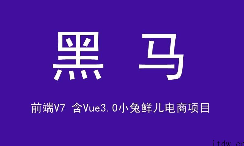 黑马前端V7【含Vue3.0小兔鲜儿电商项目】