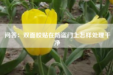 问答：双面胶贴在防盗门上怎样处理干净