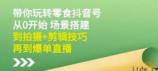 隋校长带你玩转抖音零食号：从0开始场景搭建，到拍摄+剪辑技巧，再到爆单直播