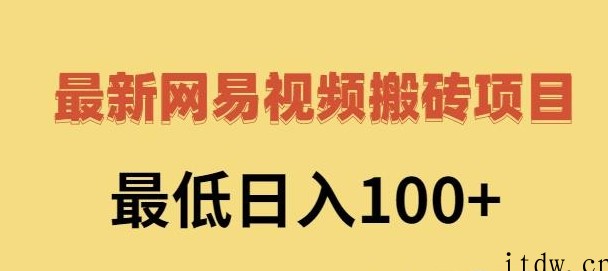 2022网易视频搬砖赚钱，日收益120（视频教程+文档）