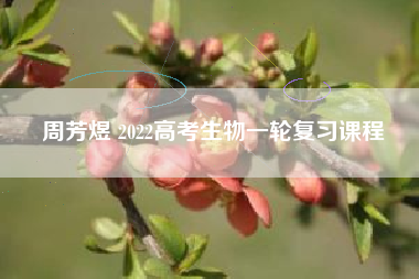 周芳煜 2022高考生物一轮复习课程