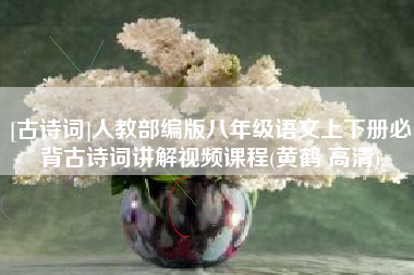 [古诗词]人教部编版八年级语文上下册必背古诗词讲解视频课程(黄鹤 高清)