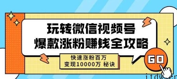 玩转微信视频号爆款涨粉赚钱全攻略，快速涨粉百万变现万元秘诀