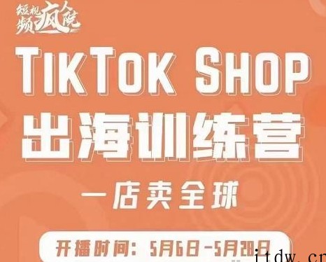 疯人院:TikTok Shop出海训练营（一店卖全球)，出海抢占全球新流量