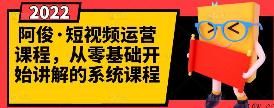 阿俊·短视频运营课程，从零基础开始讲解的系统课程