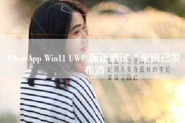 WhatsApp Win11 UWP 版正测试“编辑已发布消