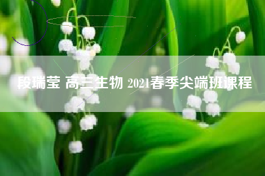 段瑞莹 高三生物 2021春季尖端班课程