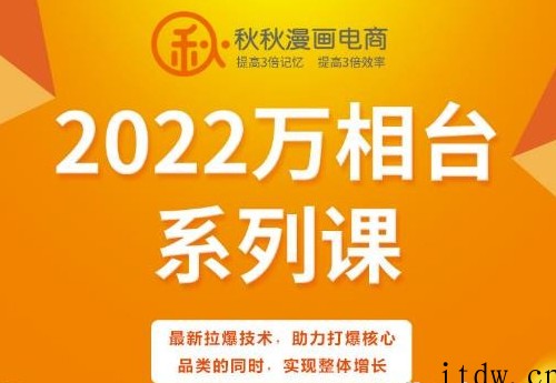 秋秋漫画电商2022万相台系列课，最新拉爆技术，助力打爆核心品类的同时，实现整体增长