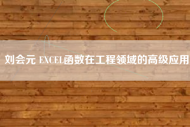 刘会元 EXCEL函数在工程领域的高级应用