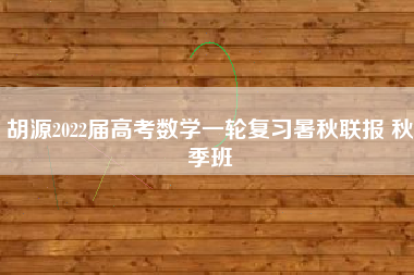 胡源2022届高考数学一轮复习暑秋联报 秋季班