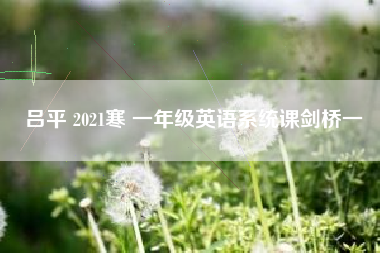 吕平 2021寒 一年级英语系统课剑桥一