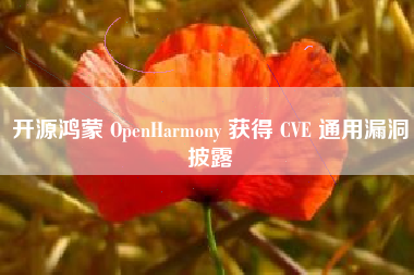 开源鸿蒙 OpenHarmony 获得 CVE 通用漏洞披露