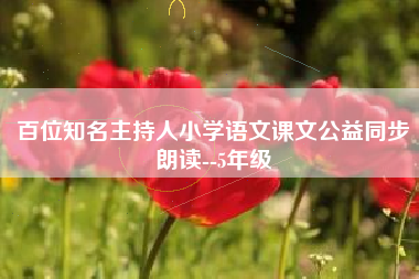百位知名主持人小学语文课文公益同步朗读–5年级