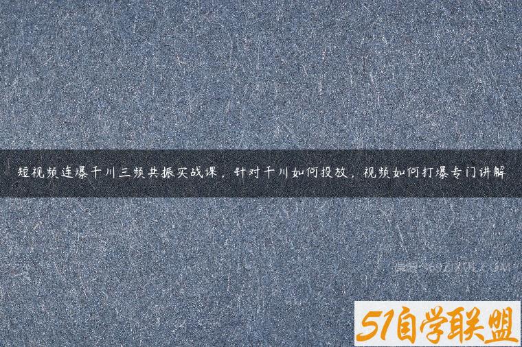 短视频连爆千川三频共振实战课，针对千川如何投放，视频如何打爆专门讲解