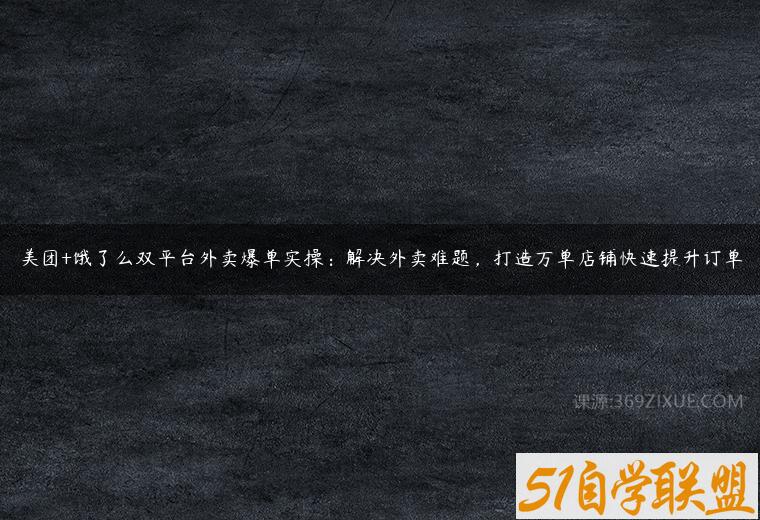 美团+饿了么双平台外卖爆单实操：解决外卖难题，打造万单店铺快速提升订单