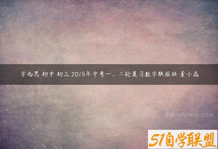 学而思 初中 初三 2015年中考一、二轮复习数学联报班 董小磊