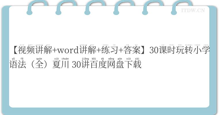 【视频讲解+word讲解+练习+答案】30课时玩转小学语法（全）夏川 30讲百度网盘下载