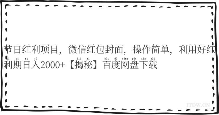 节日红利项目，微信红包封面，操作简单，利用好红利期日入2000+【揭秘】百度网盘下载