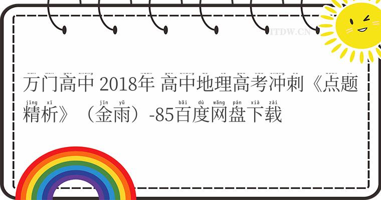 万门高中 2018年 高中地理高考冲刺《点题精析》（金雨）-85百度网盘下载