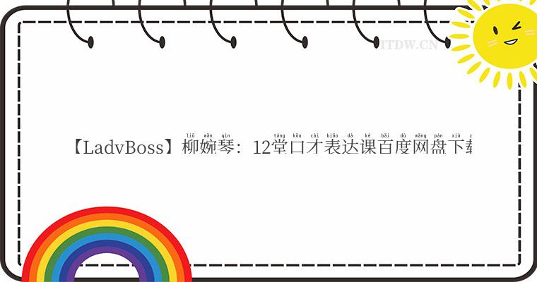 【LadyBoss】柳婉琴：12堂口才表达课百度网盘下载