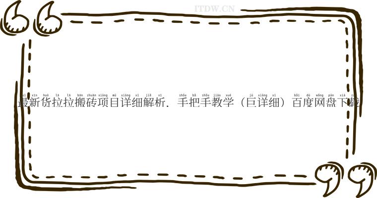 最新货拉拉搬砖项目详细解析，手把手教学（巨详细）百度网盘下载