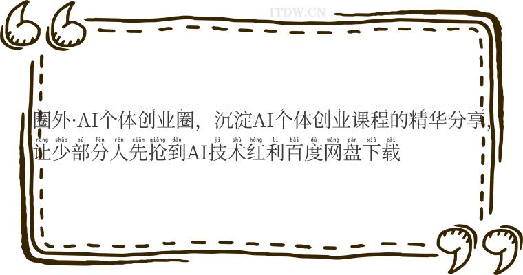 圈外AI个体创业圈，沉淀AI个体创业课程的精华分享，让少部分人先抢到AI技术红利百度网盘下载