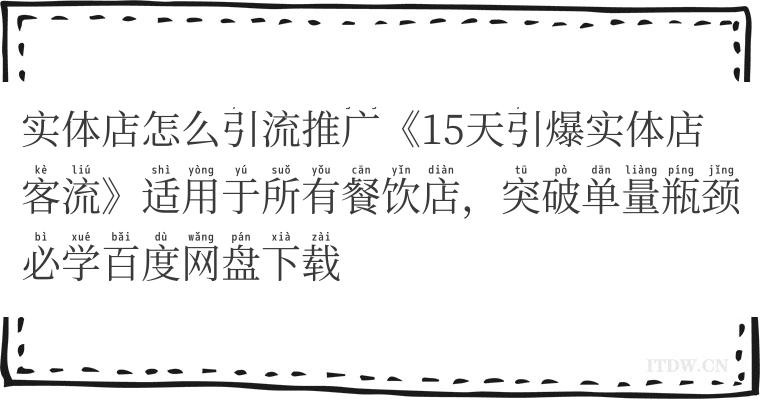 实体店怎么引流推广《15天引爆实体店客流》适用于所有餐饮店，突破单量瓶颈必学百度网盘下载