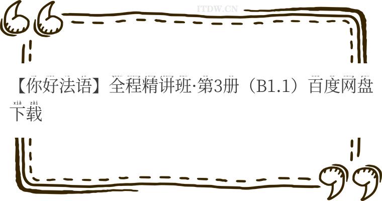 【你好法语】全程精讲班第3册（B1.1）百度网盘下载